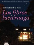 LOS LIBROS LUCIERNAGA (IX PREMIO INTERNACIONAL DE NOVELA EMILIO A LARCOS LLORACH) de SANCHEZ RUIZ, LETICIA 