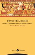 DRAGONES Y DIOSES: EL ARTE Y LOS SIMBOLOS DE LA CIVILIZACION MAYA de RIVERA DORADO, MIGUEL 