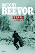 BERLIN. LA CAIDA: 1945 de BEEVOR, ANTONY 