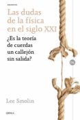 LAS DUDAS DE LA FISICA EN EL SIGLO XXI: ES LA TEORIA DE CUERDAS UN CALLEJON SIN SALIDA? de SMOLIN, LEE 