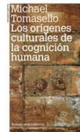 ORIGENES CULTURALES DE LA COGNICION HUMANA de TOMASELLO, MICHAEL 