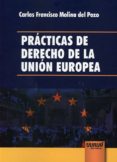 PRCTICAS DE DERECHO DE LA UNIN EUROPEA di MOLINA DEL POZO, CARLOS FRANCISCO 