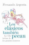 LOS CLASICOS TAMBIEN PECAN: LA VIDA INTIMA DE LOS GRANDES MUSICOS de MARTIN DE ARGENTA, FERNANDO 