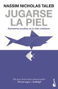 JUGARSE LA PIEL. ASIMETRIAS OCULTAS EN LA VIDA COTIDIANA de TALEB, NASSIM NICHOLAS 
