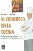 EL CIENTIFICO EN LA COCINA: UN CHEF MUY ORIGINAL LE DESCUBRIRA LA S CURIOSIDADES CIENTIFICAS DE LA BUENA MESA de WOLKE, ROBERT L. 