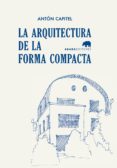LA ARQUITECTURA DE LA FORMA COMPACTA di CAPITEL, ANTON 