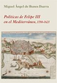 POLITICAS DE FELIPE III EN EL MEDITERRANEO di BUNES IBARRA, MIGUEL ANGEL DE 