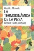LA TERMODINAMICA DE LA PIZZA: CIENCIA Y VIDA COTIDIANA (2 ED.) di MOROWITZ, HAROLD J. 
