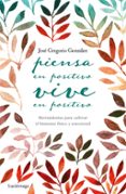 PIENSA EN POSITIVO, VIVE EN POSITIVO de GONZALEZ, JOSE GREGORIO 