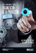 ORGANIZACIN DE LA PRODUCCION INDUSTRIAL: UN ENFOQUE DE GESTION OPERATIVA EN FABRICA de ANAYA TEJERO, JULIO JUAN 