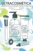 ULTRACOSMETICA: MANUAL DE BELLEZA PARA CURIOSOS, ENTENDIDOS Y BEAUTY FREAKS de MARTINEZ, MARIA 