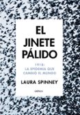 EL JINETE PALIDO: 1918: LA EPIDEMIA QUE CAMBIO EL MUNDO di SPINNEY, LAURA 