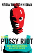 EL LIBRO PUSSY RIOT: DE LA ALEGRIA SUBVERSIVA A LA ACCION DIRECTA de TOLOKONNIKOVA, NADIA 