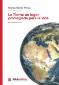 LA TIERRA: UN LUGAR PRIVILEGIADO PARA LA VIDA di REOLID PEREZ, MATIAS 