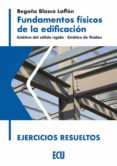 FUNDAMENTOS FSICOS DE LA EDIFICACIN. ESTTICA DEL SLIDO RGIDO. ESTTICA DE FLUIDOS. EJERCICIOS RESUELTOS di BLASCO LAFFON, BEGOA 