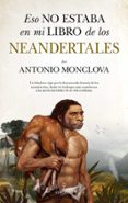 ESO NO ESTABA EN MI LIBRO DE LOS NEANDERTALES di MONCLOVA, ANTONIO 