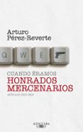 CUANDO ERAMOS HONRADOS MERCENARIOS di PEREZ-REVERTE, ARTURO 