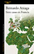 SIETE CASAS EN FRANCIA de ATXAGA, BERNARDO 