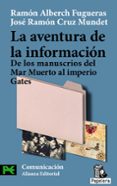 LA AVENTURA DE LA INFORMACION: DE LOS MANUSCRITOS DEL MAR MUERTO AL IMPERIO GATES de ALBERCH I FUGUERAS, RAMON  CRUZ MUNDET, JOSE RAMON 