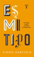 ES MI TIPO: UN LIBRO SOBRE FUENTES TIPOGRAFICAS di GARFIELD, SIMON 