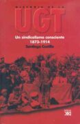 HISTORIA DE LA UGT (VOL. 1): UN SINDICALISMO CONSCIENTE 1873-1914 di CASTILLO, SANTIAGO 