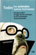 TODOS LOS ANIMALES SOMOS HERMANOS: ENSAYOS SOBRE EL LUGAR DE LOS ANIMALES EN LA SOCIEDADES INDUSTRIALES de RIECHMANN, JORGE 