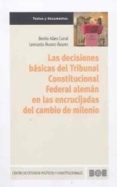 LAS DECISIONES BASICAS DEL TRIBUNAL CONSTITUCIONAL ALEMAN EN LAS EN LAS ENCRUCIJADAS DEL CAMBIO DE MILENIO di ALAEZ CORRAL, BENITO 