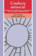 CONDUCTA ANTISOCIAL:EVALUACION, TRATAMIENTO Y PREVENCION EN LA IN FANCIA Y ADOLESCENCIA de BUELA-CASAL, GUALBERTO  KAZDIN, ALAN E. 