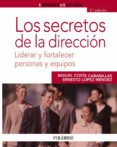 LOS SECRETOS DE LA DIRECCION: LIDERAR Y FORTALECER PERSONAS Y EQU IPOS de COSTA CABANILLAS, MIGUEL  LOPEZ MENDEZ, ERNESTO 