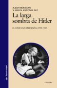 LA LARGA SOMBRA DE HITLER: EL CINE NAZI EN ESPAA (1933-1945) de MONTERO, JULIO  PAZ, MARIA ANTONIA 