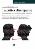 LA CRITICA DISCREPANTE: ENTREVISTAS SOBRE ARTE Y PENSAMIENTO ACTU AL (2000-2011) de GUASCH, ANNA MARIA 