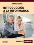 INTRODUCCIN A LA INFORMTICA. EDICIN 2017 (INFORMATICA PARA MAY ORES) de MARTOS RUBIO, ANA 