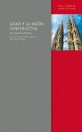 GAUDI Y LA RAZON CONSTRUCTIVA: UN LEGADO INAGOTABLE de GONZALEZ MORENO-NAVARRO, JOSE LUIS  CASALS BALAGUE, ALBERT 