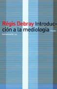INTRODUCCION A LA MEDIOLOGIA de DEBRAY, REGIS 