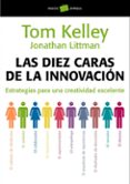 LAS DIEZ CARAS DE LA INNOVACION: ESTRATEGIAS PARA UNA CREATIVIDAD EXCELENTE de KELLEY, TOM  LITTMAN, JONATHAN 