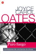 PURO FUEGO: CONFESIONES DE UNA BANDA DE CHICAS de OATES, JOYCE CAROL 