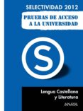 LENGUA CASTELLANA Y LITERATURA 2012 (PRUEBAS DE ACCESO A LA UNIVE RSIDAD) de LUNA FERNANDEZ, REMEDIOS 