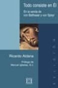 TODO CONSISTE EN EL: EN LA SENDA DE VON BALTHASAR Y VON SPEYR di ALDANA, RICARDO 