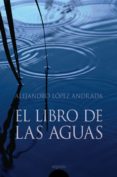 EL LIBRO DE LAS AGUAS de LOPEZ ANDRADA, ALEJANDRO 