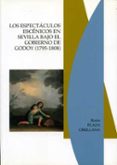 LOS ESPECTACULOS ESCENICOS EN SEVILLA BAJO EL GOBIERNO DE GODOY (1795-1808) di PLAZA ORELLANA, ROCIO 