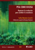 PISA COMO EXCUSA. REPENSAR LA EVALUACION PARA CAMBIAR LA ENSEANZ A (CON LA COLABORACION DE MONIQUE BOEKAERTS) de MONEREO FONT, CARLES 