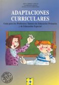 ADAPTACIONES CURRICULARES: GUIA PARA LOS PROFESORES TUTORES DE EDUCACION PRIMARIA Y EDUCACION ESPECIAL de GARRIDO LANDIVAR, JESUS 