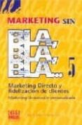 MARKETING SIN BLA, BLA, BLA 5: MARKETING DIRECTO Y FIDELIZACION D E CLIENTES, MARKETING DE ATENCION PERSONALIZADA de MARTIN ANTORANZ, PABLO 