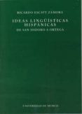 IDEAS LINGISTICAS HISPANICAS: DE SAN ISIDORO A ORTEGA de ESCAVY ZAMORA, RICARDO 