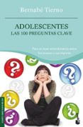 ADOLESCENTES: LAS 100 PREGUNTAS CLAVE de TIERNO, BERNABE 