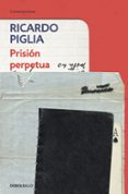 PRISION PERPETUA de PIGLIA, RICARDO 
