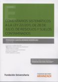 COMENTARIOS SISTEMTICOS A LA LEY 22/2011, DE 28 DE JULIO, DE RESIDUOS Y SUELOS CONTAMINADOS de GARCIA-MORENO RODRIGUEZ, FERNANDO 