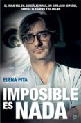 IMPOSIBLE ES NADA: EL VIAJE DEL DR. GONZALEZ RIVAS, UN CIRUJANO ESPAOL CONTRA EL CANCER Y EL DOLOR de PITA, ELENA 