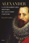 ALEXANDER: LA EXTRAORDINARIA HISTORIA DE ALEJANDRO FARNESIO di BERTRAN, LUIS DE CARLOS 