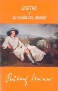 GOETHE Y SU VISION DEL MUNDO de STEINER, RUDOLF 
